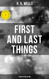 FIRST AND LAST THINGS (4 Books in One Edition) - H. G. Wells - E-Book