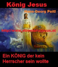 König JESUS, ein KÖNIG der kein Herrscher sein wollte - Hans-Georg Peitl - E-Book