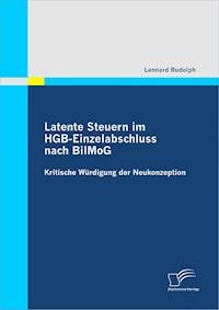 Latente Steuern im HGB-Einzelabschluss nach BilMoG: Kritische Würdigung der Neukonzeption - Lennard Rudolph - E-Book