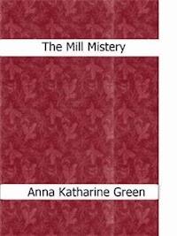 The Mill Mystery - Anna Katharine Green - E-Book