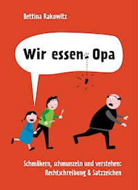Wir essen Opa. Schmökern, schmunzeln und verstehen: Rechtschreibung & Satzzeichen - Bettina Rakowitz - E-Book