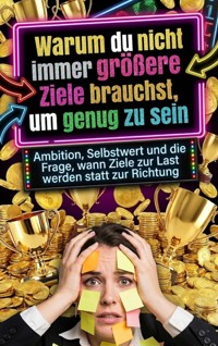 Warum du nicht immer größere Ziele brauchst, um genug zu sein - David Schmitz - E-Book