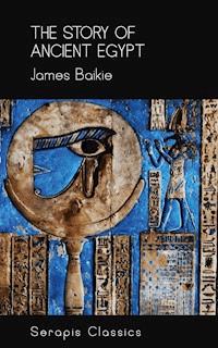 The Story of Ancient Egypt (Serapis Classics) - James Baikie - E-Book