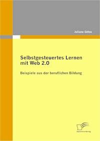 Selbstgesteuertes Lernen mit Web 2.0: Beispiele aus der beruflichen Bildung - Juliane Götze - E-Book