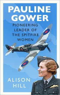 Pauline Gower, Pioneering Leader of the Spitfire Women - Alison Hill - E-Book