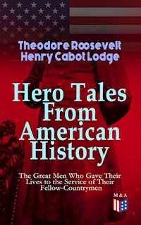 Hero Tales From American History - The Great Men Who Gave Their Lives to the Service - Theodore Roosevelt - E-Book