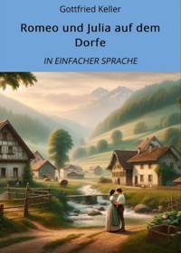 Romeo und Julia auf dem Dorfe: In Einfacher Sprache - Gottfried Keller - E-Book
