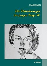 Die Tätowierungen der jungen Tanja W. - Harald Birgfeld - E-Book