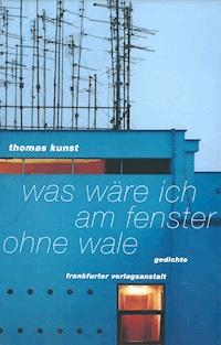 Was wäre ich am Fenster ohne Wale - Thomas Kunst - E-Book