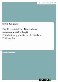 Die Urteilstafel der Kantischen transzendentalen Logik  Entscheidungspunkt der kritischen Philosophie - Mirko Jungkunz - E-Book