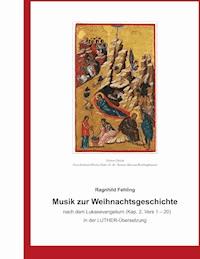 Musik zur Weihnachtsgeschichte nach dem Lukasevangelium (Kap. 2, Vers 1 - 20) in der Luther - Übersetzung - Ragnhild Fehling - E-Book