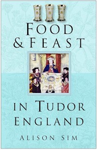 Food and Feast in Tudor England - Alison Sim - E-Book