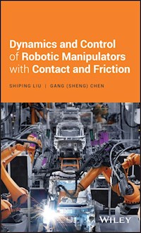 Dynamics and Control of Robotic Manipulators with Contact and Friction - Shiping Liu - E-Book