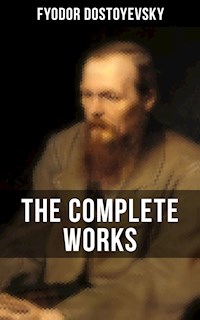 THE COMPLETE WORKS OF FYODOR DOSTOYEVSKY - Fyodor Dostoyevsky - E-Book