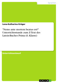 "Nemo ante mortem beatus est?" Unterrichtsstunde zum Z-Text des Latein-Buches Prima (6. Klasse) - Lena-Katharina Krüger - E-Book