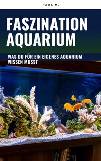 Faszination Aquarium - Paul M. - E-Book