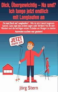 Dick, übergewichtig - Na und? Ich fange jetzt endlich mit Langlaufen an - Jörg Stern - E-Book