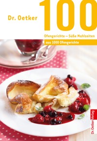 100 Ofengerichte - Süße Mahlzeiten - Dr. Oetker - E-Book