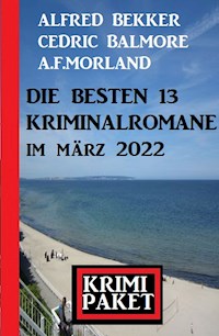Die besten 13 Kriminalromane im März 2022: Krimi Paket - Alfred Bekker - E-Book