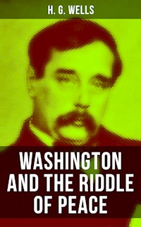 WASHINGTON AND THE RIDDLE OF PEACE - H G Wells - E-Book