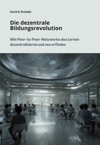Die dezentrale Bildungsrevolution - David S. Rudolph - E-Book