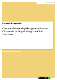 Customer-Relationship-Management-Systeme. Ökonomische Begründung von CRM Systemen - Korawik Krieglstein - E-Book