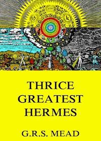 Thrice-Greatest Hermes - G. R. S. Mead - E-Book