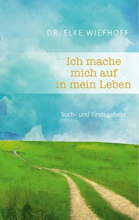 Ich mache mich auf in mein Leben - Elke Wiefhoff - E-Book