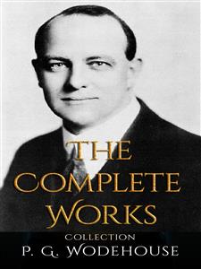 P. G. Wodehouse: The Complete Works - P. G. Wodehouse - E-Book