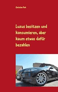 Luxus besitzen und konsumieren, aber kaum etwas dafür bezahlen - Christian Pult - E-Book