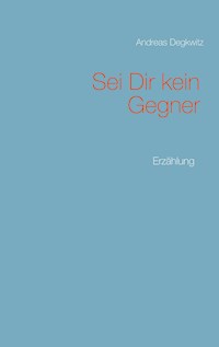 Sei Dir kein Gegner - Andreas Degkwitz - E-Book