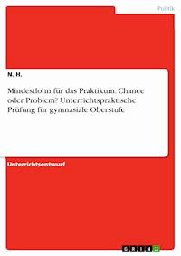 Mindestlohn für das Praktikum. Chance oder Problem? Unterrichtspraktische Prüfung für gymnasiale Oberstufe - N. H. - E-Book