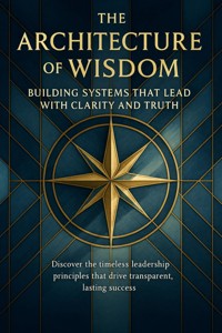 The Architecture of Wisdom Building Systems That Lead With Clarity and Truth - Julia Sommer - E-Book