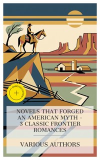 Novels That Forged an American Myth – 3 Classic Frontier Romances - Owen Wister - E-Book