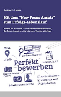 Mit dem New Focus Ansatz zum Erfolgs-Lebenslauf - Anton C. Huber - E-Book