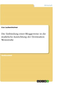 Die Einbindung einer Bloggerreise in die marktliche Ausrichtung der Destination Weinstraße - Lisa Laubersheimer - E-Book