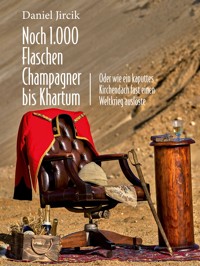 Noch 1.000 Flaschen Champagner bis Khartum - Daniel Jircik - E-Book
