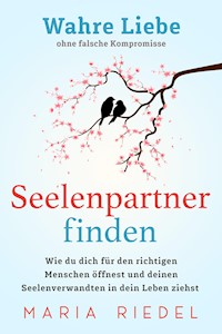 Seelenpartner finden – Wahre Liebe ohne falsche Kompromisse - Maria Riedel - E-Book
