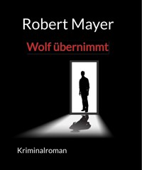 Wolf übernimmt - Robert Mayer - E-Book
