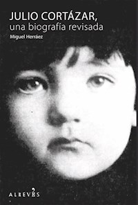 Julio Cortázar, una biografía revisada - Miguel Herráez - E-Book