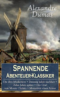Spannende Abenteuer-Klassiker: Die drei Musketiere + Zwanzig Jahre nachher + Zehn Jahre später + Der Graf von Monte Christo + Memoiren eines Arztes - Dumas Alexandre - E-Book