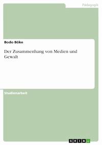 Der Zusammenhang von Medien und Gewalt - Bodo Böke - E-Book