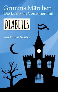 Grimms Märchen. Die kuriosen Versionen mit Diabetes. - Tobias Sessler - E-Book