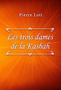Les trois dames de la Kasbah - Pierre Loti - E-Book