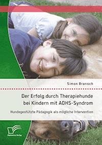 Der Erfolg durch Therapiehunde bei Kindern mit ADHS-Syndrom: Hundegestützte Pädagogik als mögliche Intervention - Simon Bransch - E-Book