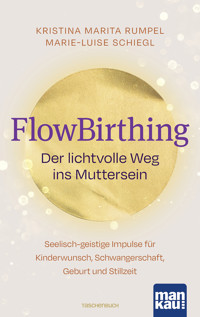 FlowBirthing. Der lichtvolle Weg ins Muttersein - Kristina Marita Rumpel - E-Book