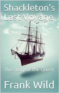 Shackleton's Last Voyage / The Story of the Quest - Frank Wild - E-Book