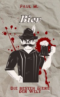 Bier - Die besten Biere der Welt - Paul M. - E-Book