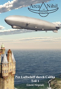 Per Luftschiff durch Caltha, Teil 1 - Arnold Nirgends - E-Book