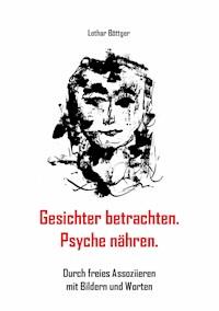 Gesichter betrachten. Psyche nähren. - Lothar Böttger - E-Book